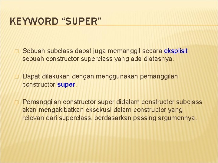 KEYWORD “SUPER” � Sebuah subclass dapat juga memanggil secara eksplisit sebuah constructor superclass yang KEYWORD “SUPER” � Sebuah subclass dapat juga memanggil secara eksplisit sebuah constructor superclass yang
