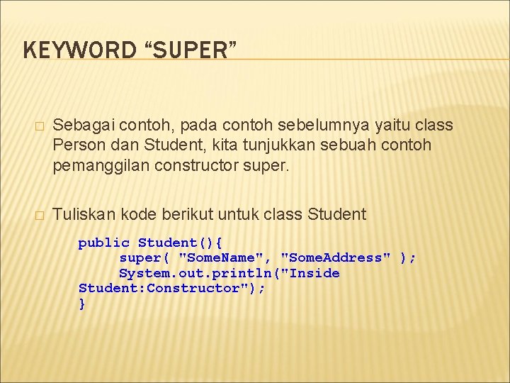 KEYWORD “SUPER” � Sebagai contoh, pada contoh sebelumnya yaitu class Person dan Student, kita KEYWORD “SUPER” � Sebagai contoh, pada contoh sebelumnya yaitu class Person dan Student, kita