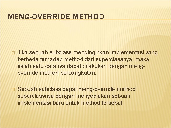 MENG-OVERRIDE METHOD � Jika sebuah subclass menginginkan implementasi yang berbeda terhadap method dari superclassnya, MENG-OVERRIDE METHOD � Jika sebuah subclass menginginkan implementasi yang berbeda terhadap method dari superclassnya,
