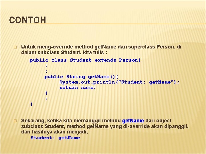 CONTOH � Untuk meng-override method get. Name dari superclass Person, di dalam subclass Student, CONTOH � Untuk meng-override method get. Name dari superclass Person, di dalam subclass Student,