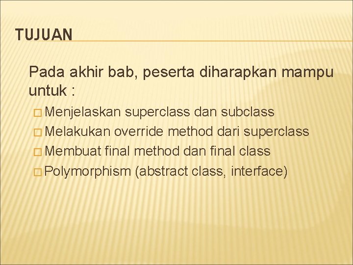 TUJUAN Pada akhir bab, peserta diharapkan mampu untuk : � Menjelaskan superclass dan subclass TUJUAN Pada akhir bab, peserta diharapkan mampu untuk : � Menjelaskan superclass dan subclass
