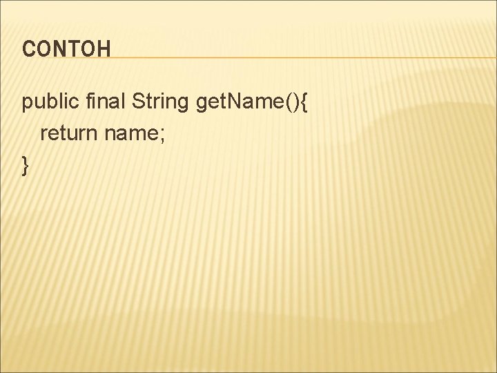 CONTOH public final String get. Name(){ return name; } CONTOH public final String get. Name(){ return name; }