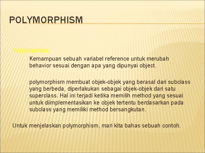 POLYMORPHISM Polymorphism Kemampuan sebuah variabel reference untuk merubah behavior sesuai dengan apa yang dipunyai POLYMORPHISM Polymorphism Kemampuan sebuah variabel reference untuk merubah behavior sesuai dengan apa yang dipunyai