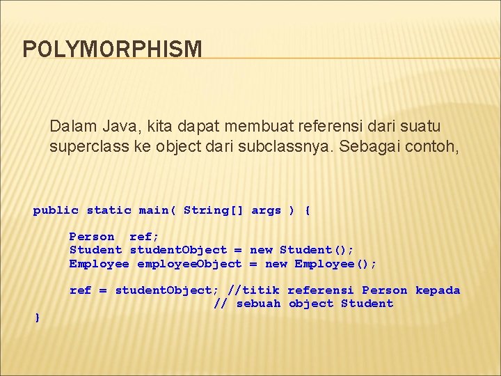 POLYMORPHISM Dalam Java, kita dapat membuat referensi dari suatu superclass ke object dari subclassnya. POLYMORPHISM Dalam Java, kita dapat membuat referensi dari suatu superclass ke object dari subclassnya.