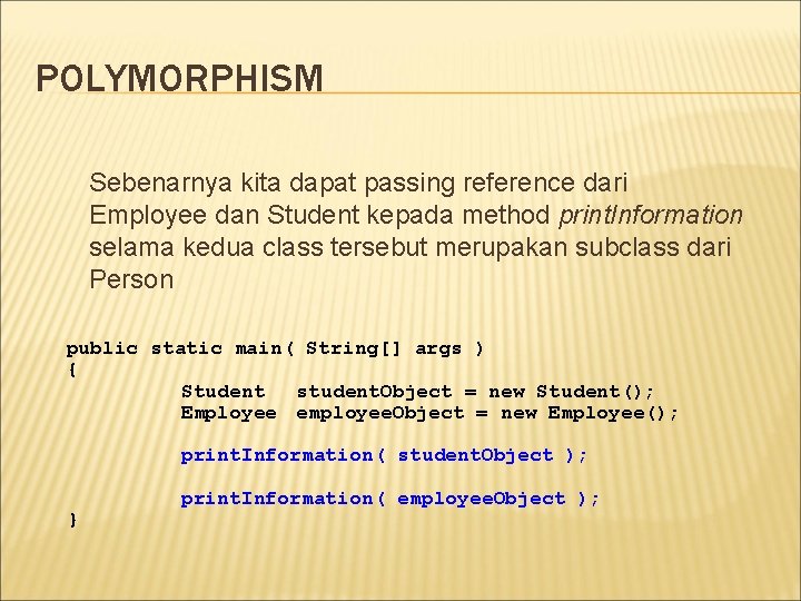 POLYMORPHISM Sebenarnya kita dapat passing reference dari Employee dan Student kepada method print. Information POLYMORPHISM Sebenarnya kita dapat passing reference dari Employee dan Student kepada method print. Information