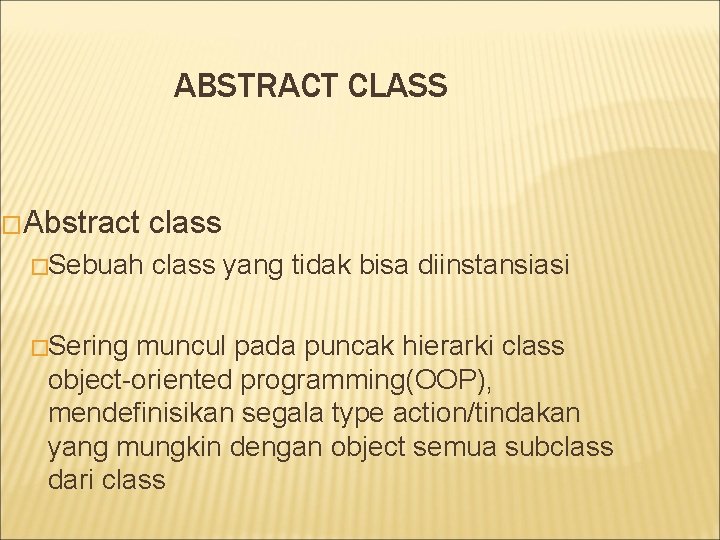 ABSTRACT CLASS �Abstract �Sebuah �Sering class yang tidak bisa diinstansiasi muncul pada puncak hierarki ABSTRACT CLASS �Abstract �Sebuah �Sering class yang tidak bisa diinstansiasi muncul pada puncak hierarki