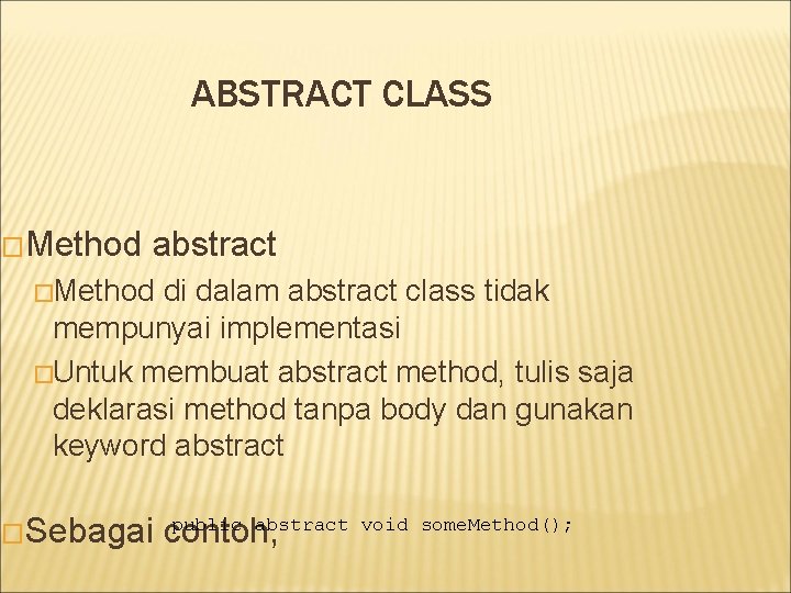 ABSTRACT CLASS �Method abstract �Method di dalam abstract class tidak mempunyai implementasi �Untuk membuat ABSTRACT CLASS �Method abstract �Method di dalam abstract class tidak mempunyai implementasi �Untuk membuat