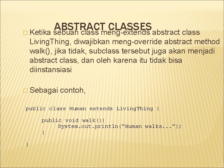 � Ketika ABSTRACT CLASSES sebuah class meng-extends abstract class Living. Thing, diwajibkan meng-override abstract � Ketika ABSTRACT CLASSES sebuah class meng-extends abstract class Living. Thing, diwajibkan meng-override abstract