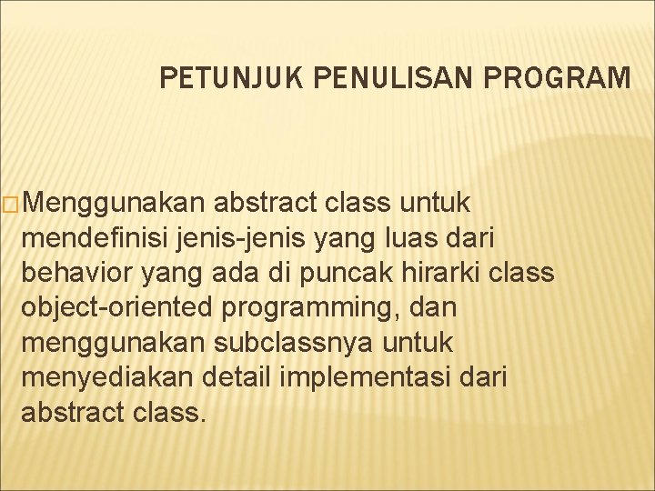 PETUNJUK PENULISAN PROGRAM �Menggunakan abstract class untuk mendefinisi jenis-jenis yang luas dari behavior yang PETUNJUK PENULISAN PROGRAM �Menggunakan abstract class untuk mendefinisi jenis-jenis yang luas dari behavior yang