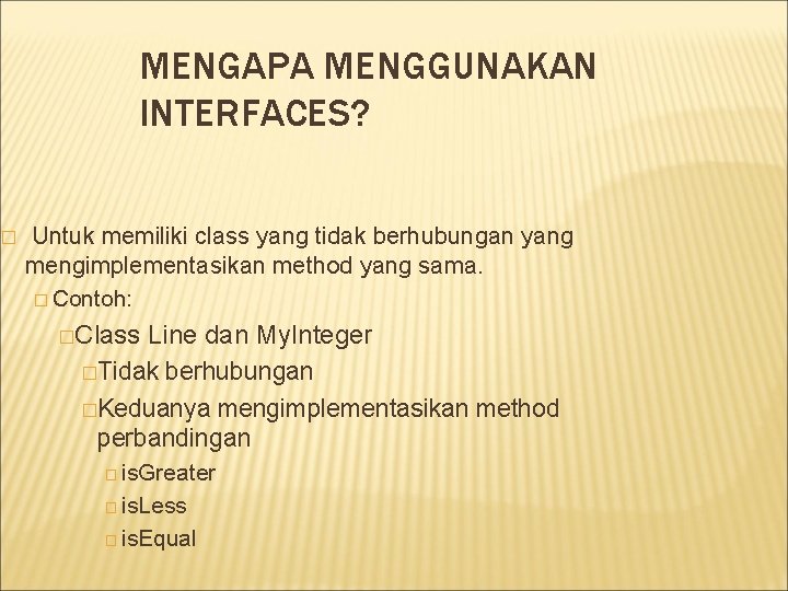� MENGAPA MENGGUNAKAN INTERFACES? Untuk memiliki class yang tidak berhubungan yang mengimplementasikan method yang � MENGAPA MENGGUNAKAN INTERFACES? Untuk memiliki class yang tidak berhubungan yang mengimplementasikan method yang