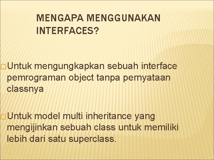 MENGAPA MENGGUNAKAN INTERFACES? �Untuk mengungkapkan sebuah interface pemrograman object tanpa pernyataan classnya �Untuk model MENGAPA MENGGUNAKAN INTERFACES? �Untuk mengungkapkan sebuah interface pemrograman object tanpa pernyataan classnya �Untuk model