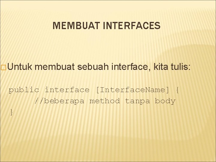 MEMBUAT INTERFACES �Untuk membuat sebuah interface, kita tulis: public interface [Interface. Name] { //beberapa