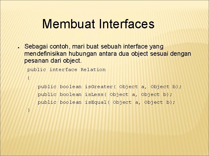 Membuat Interfaces ● Sebagai contoh, mari buat sebuah interface yang mendefinisikan hubungan antara dua Membuat Interfaces ● Sebagai contoh, mari buat sebuah interface yang mendefinisikan hubungan antara dua