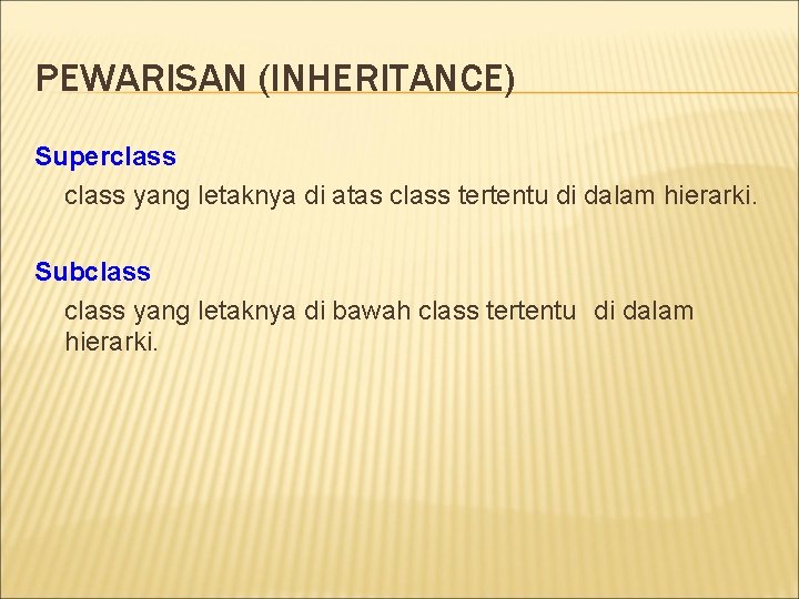 PEWARISAN (INHERITANCE) Superclass yang letaknya di atas class tertentu di dalam hierarki. Subclass yang PEWARISAN (INHERITANCE) Superclass yang letaknya di atas class tertentu di dalam hierarki. Subclass yang