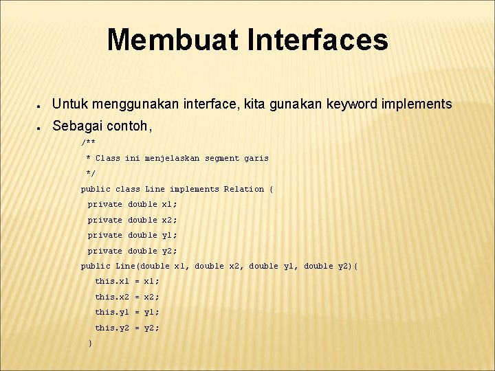 Membuat Interfaces ● Untuk menggunakan interface, kita gunakan keyword implements ● Sebagai contoh, /** Membuat Interfaces ● Untuk menggunakan interface, kita gunakan keyword implements ● Sebagai contoh, /**