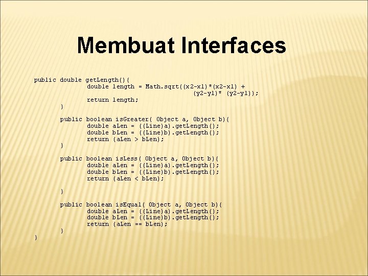 Membuat Interfaces public double get. Length(){ double length = Math. sqrt((x 2 -x 1)*(x Membuat Interfaces public double get. Length(){ double length = Math. sqrt((x 2 -x 1)*(x