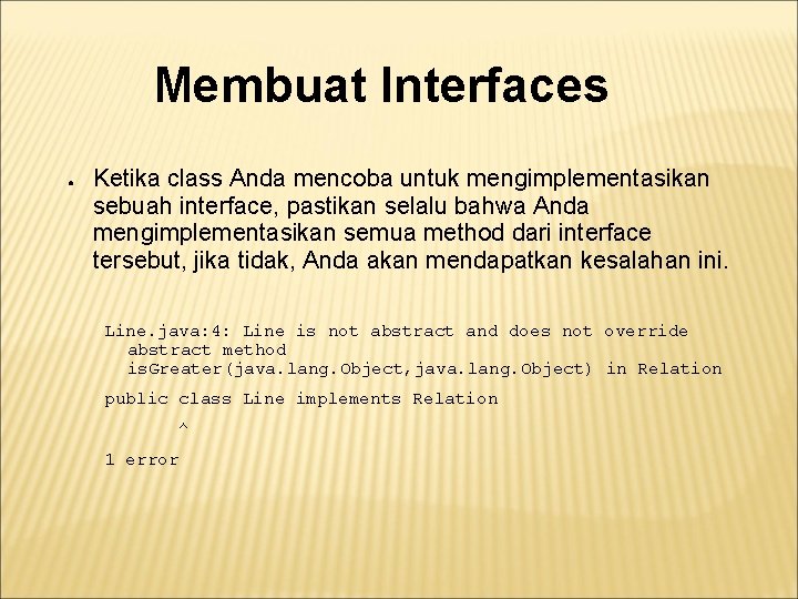 Membuat Interfaces ● Ketika class Anda mencoba untuk mengimplementasikan sebuah interface, pastikan selalu bahwa Membuat Interfaces ● Ketika class Anda mencoba untuk mengimplementasikan sebuah interface, pastikan selalu bahwa