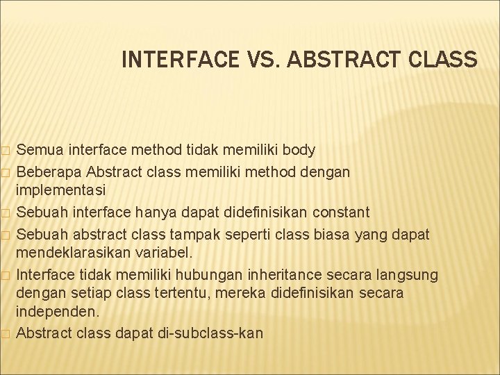 � � � INTERFACE VS. ABSTRACT CLASS Semua interface method tidak memiliki body Beberapa � � � INTERFACE VS. ABSTRACT CLASS Semua interface method tidak memiliki body Beberapa