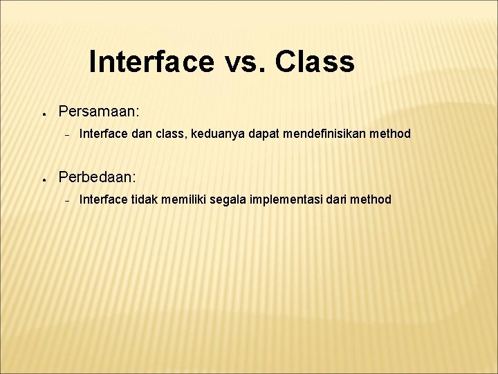 Interface vs. Class ● Persamaan: ● Interface dan class, keduanya dapat mendefinisikan method Perbedaan: Interface vs. Class ● Persamaan: ● Interface dan class, keduanya dapat mendefinisikan method Perbedaan: