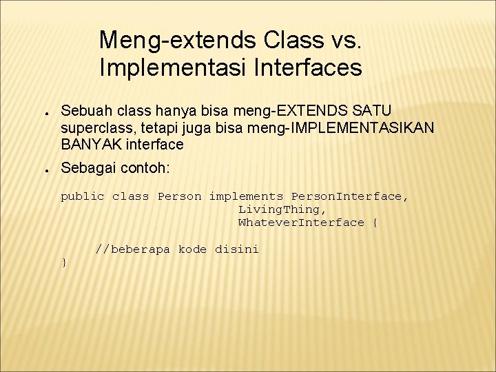 Meng-extends Class vs. Implementasi Interfaces ● ● Sebuah class hanya bisa meng-EXTENDS SATU superclass, Meng-extends Class vs. Implementasi Interfaces ● ● Sebuah class hanya bisa meng-EXTENDS SATU superclass,