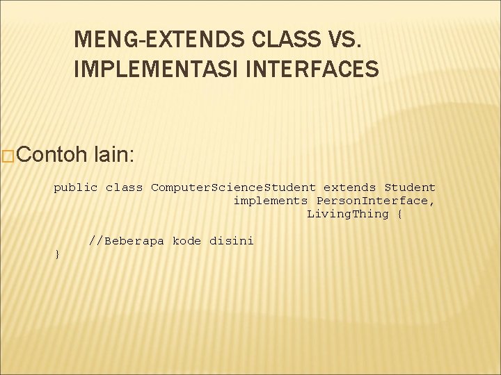 MENG-EXTENDS CLASS VS. IMPLEMENTASI INTERFACES �Contoh lain: public class Computer. Science. Student extends Student MENG-EXTENDS CLASS VS. IMPLEMENTASI INTERFACES �Contoh lain: public class Computer. Science. Student extends Student