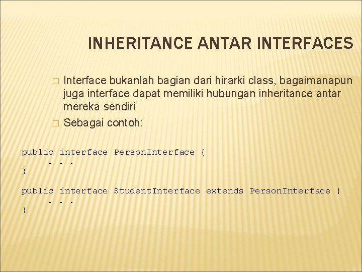 INHERITANCE ANTAR INTERFACES � � Interface bukanlah bagian dari hirarki class, bagaimanapun juga interface INHERITANCE ANTAR INTERFACES � � Interface bukanlah bagian dari hirarki class, bagaimanapun juga interface