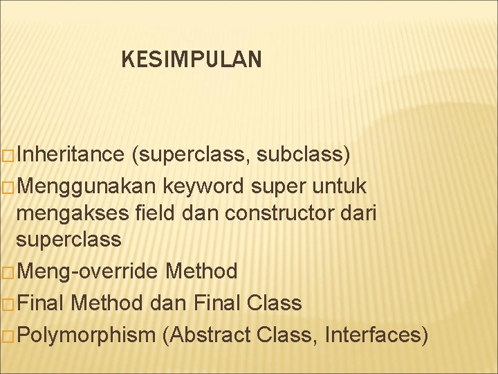 KESIMPULAN �Inheritance (superclass, subclass) �Menggunakan keyword super untuk mengakses field dan constructor dari superclass KESIMPULAN �Inheritance (superclass, subclass) �Menggunakan keyword super untuk mengakses field dan constructor dari superclass