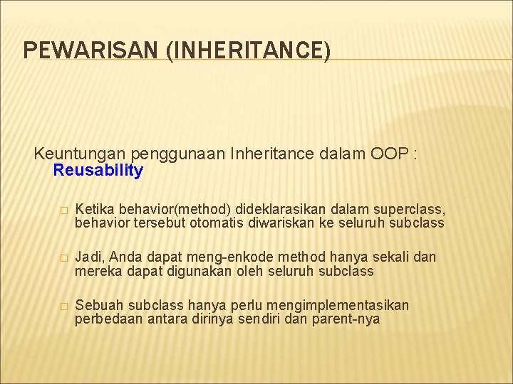PEWARISAN (INHERITANCE) Keuntungan penggunaan Inheritance dalam OOP : Reusability � Ketika behavior(method) dideklarasikan dalam PEWARISAN (INHERITANCE) Keuntungan penggunaan Inheritance dalam OOP : Reusability � Ketika behavior(method) dideklarasikan dalam