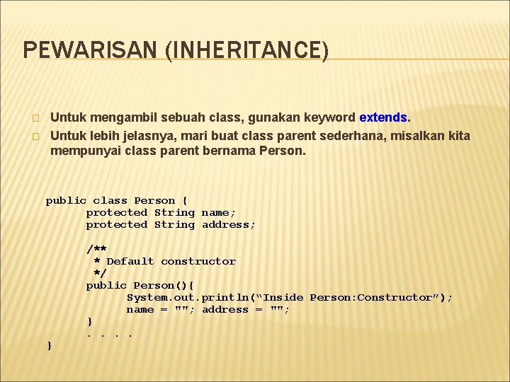 PEWARISAN (INHERITANCE) � � Untuk mengambil sebuah class, gunakan keyword extends. Untuk lebih jelasnya, PEWARISAN (INHERITANCE) � � Untuk mengambil sebuah class, gunakan keyword extends. Untuk lebih jelasnya,