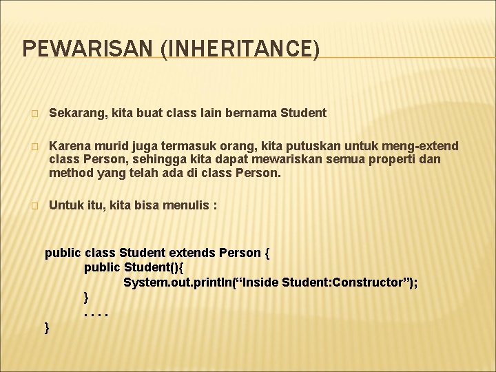 PEWARISAN (INHERITANCE) � Sekarang, kita buat class lain bernama Student � Karena murid juga PEWARISAN (INHERITANCE) � Sekarang, kita buat class lain bernama Student � Karena murid juga