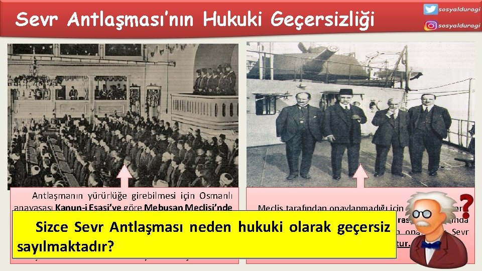 Sevr Antlaşması’nın Hukuki Geçersizliği Antlaşmanın yürürlüğe girebilmesi için Osmanlı anayasası Kanun-i Esasi’ye göre Mebusan