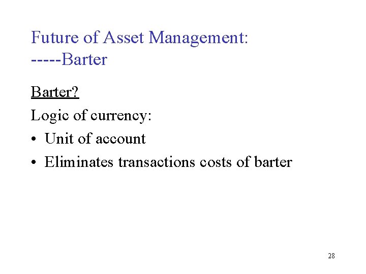 Future of Asset Management: -----Barter? Logic of currency: • Unit of account • Eliminates