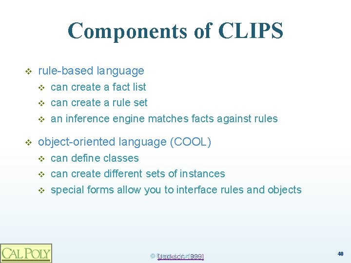 Components of CLIPS v rule-based language v v can create a fact list can
