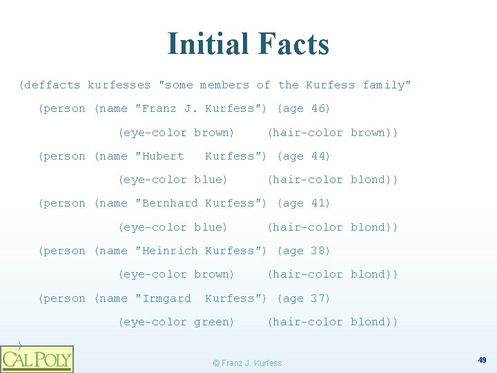 Initial Facts (deffacts kurfesses "some members of the Kurfess family" (person (name "Franz J.