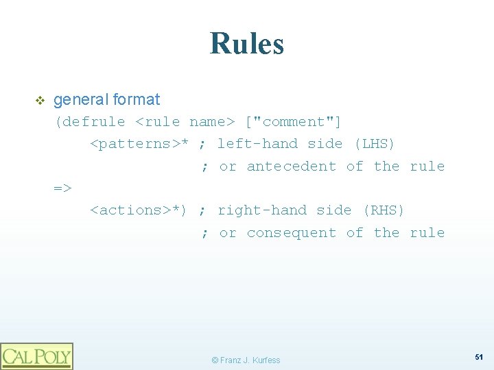 Rules v general format (defrule <rule name> ["comment"] <patterns>* ; left-hand side (LHS) ;