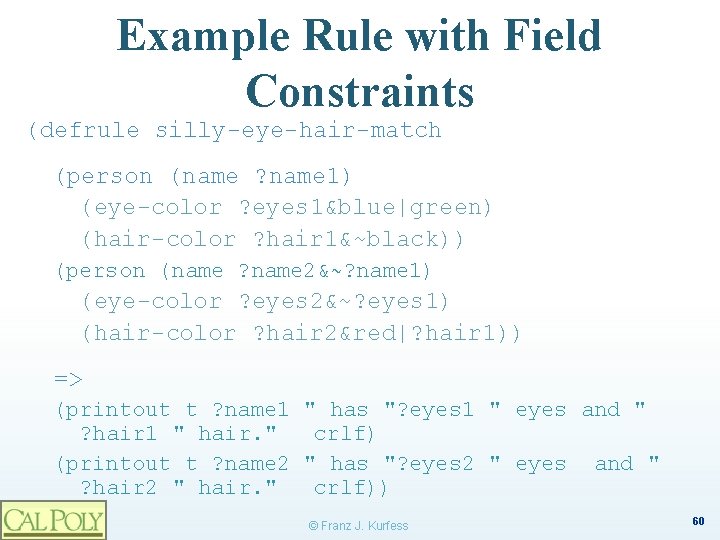 Example Rule with Field Constraints (defrule silly-eye-hair-match (person (name ? name 1) (eye-color ?