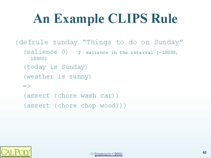 An Example CLIPS Rule (defrule sunday “Things to do on Sunday” (salience 0) ;