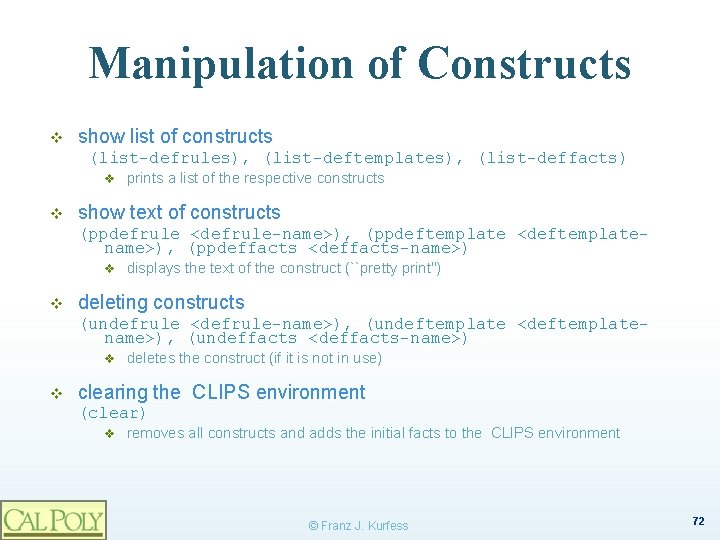 Manipulation of Constructs v show list of constructs (list-defrules), (list-deftemplates), (list-deffacts) v v prints