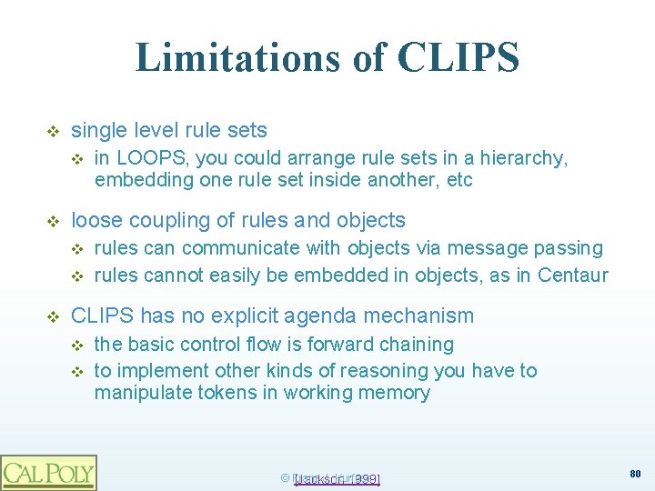 Limitations of CLIPS v single level rule sets v v loose coupling of rules