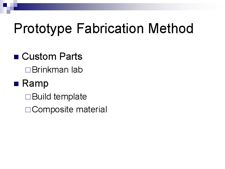 Prototype Fabrication Method n Custom Parts ¨ Brinkman n lab Ramp ¨ Build template
