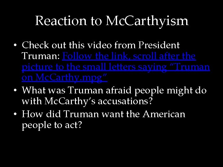 Reaction to Mc. Carthyism • Check out this video from President Truman: Follow the