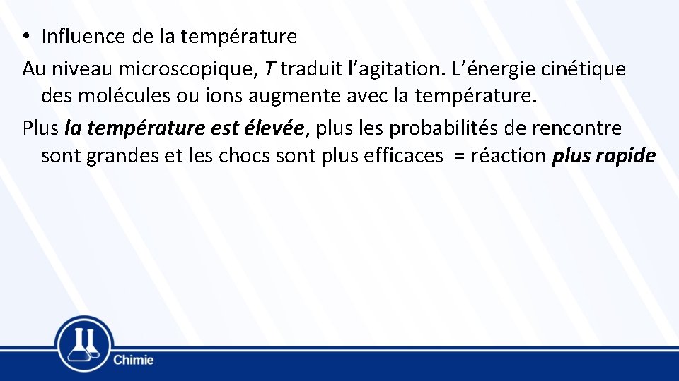  • Influence de la température Au niveau microscopique, T traduit l’agitation. L’énergie cinétique