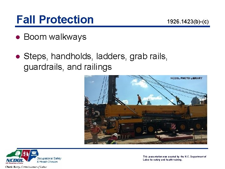 Fall Protection 1926. 1423(b)-(c) l Boom walkways l Steps, handholds, ladders, grab rails, guardrails,