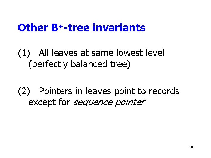 Other B+-tree invariants (1) All leaves at same lowest level (perfectly balanced tree) (2)