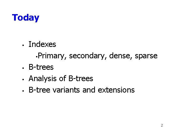 Today § § Indexes §Primary, secondary, dense, sparse B-trees Analysis of B-trees B-tree variants