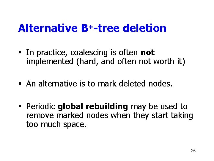 Alternative B+-tree deletion § In practice, coalescing is often not implemented (hard, and often