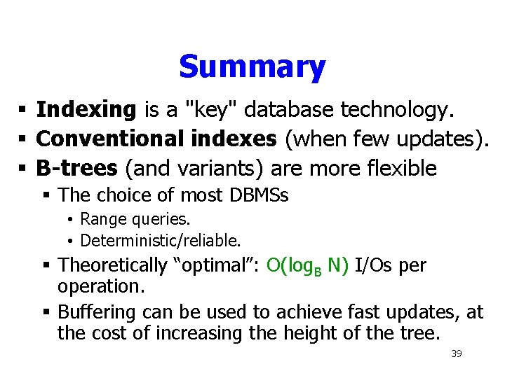 Summary § Indexing is a "key" database technology. § Conventional indexes (when few updates).