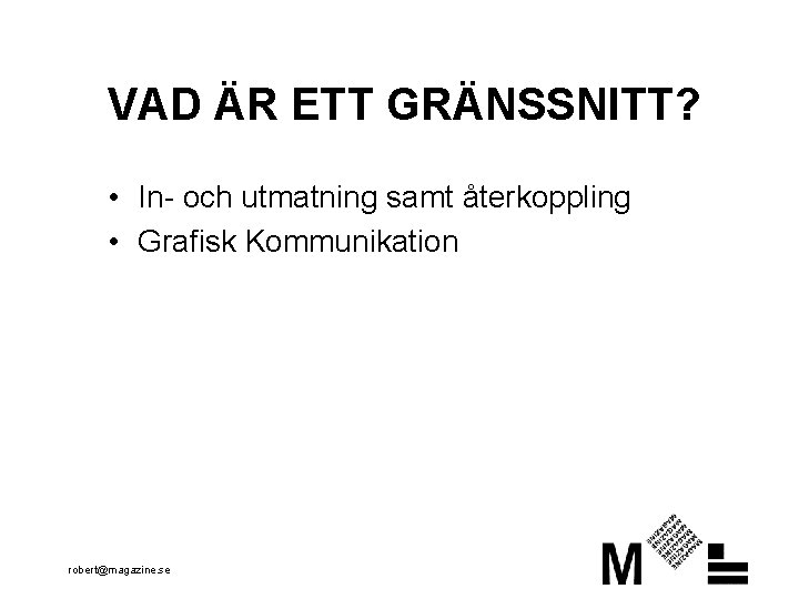 VAD ÄR ETT GRÄNSSNITT? • In- och utmatning samt återkoppling • Grafisk Kommunikation robert@magazine.