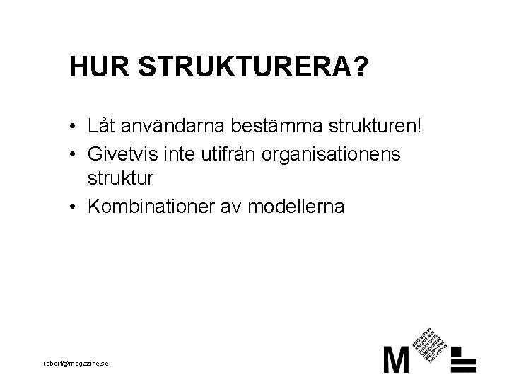 HUR STRUKTURERA? • Låt användarna bestämma strukturen! • Givetvis inte utifrån organisationens struktur •