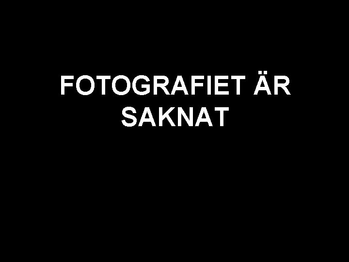 svart texten är bortglömd FOTOGRAFIET ÄR SAKNAT robert@magazine. se 